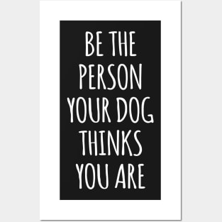 Be The Person Your Dog Thinks You Are Posters and Art